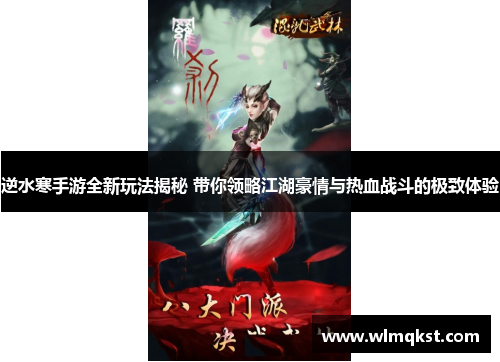 逆水寒手游全新玩法揭秘 带你领略江湖豪情与热血战斗的极致体验