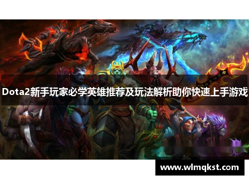 Dota2新手玩家必学英雄推荐及玩法解析助你快速上手游戏